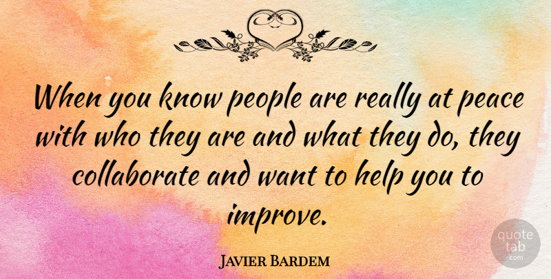 Javier Bardem Quote About People, Want, Helping: When You Know People Are...