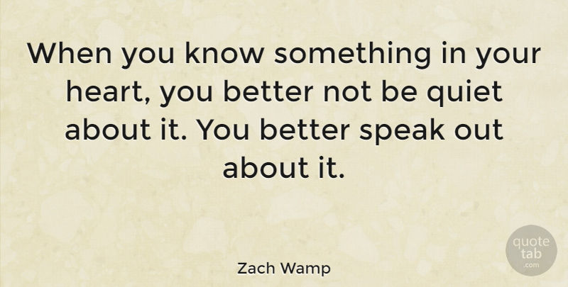 Zach Wamp Quote About Heart, Speaks Out, Quiet: When You Know Something In...