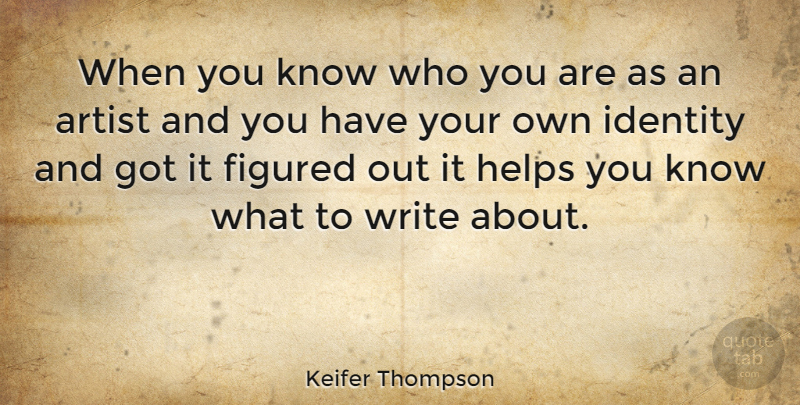 Keifer Thompson Quote About Helps: When You Know Who You...