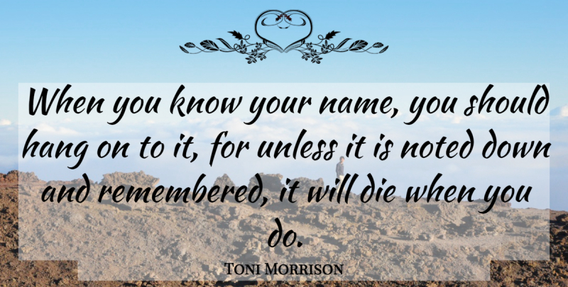 Toni Morrison Quote About Names, Black, Down And: When You Know Your Name...
