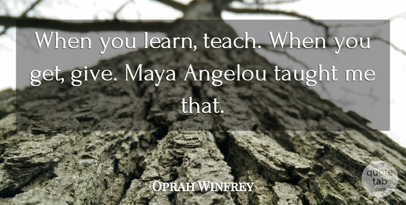 Oprah Winfrey Quote About Giving, Taught, Great Teacher: When You Learn Teach When...
