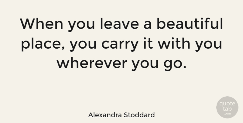 Alexandra Stoddard Quote About Carry: When You Leave A Beautiful...