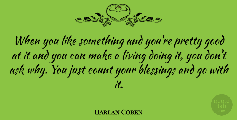 Harlan Coben Quote About Blessing, You Re Pretty, Like Something: When You Like Something And...