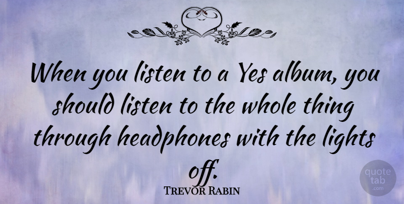 Trevor Rabin Quote About Yes: When You Listen To A...