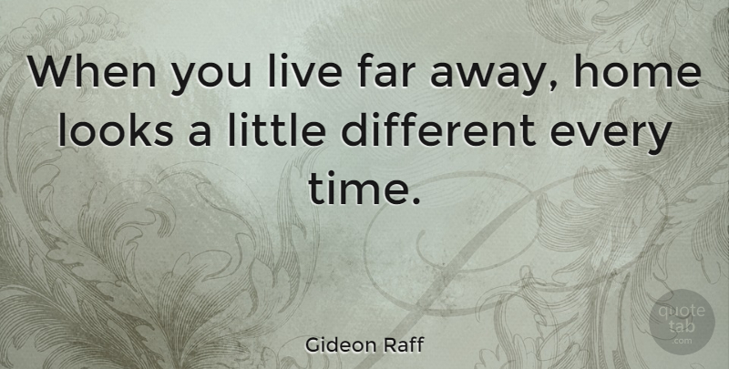 Gideon Raff Quote About Home, Looks, Littles: When You Live Far Away...