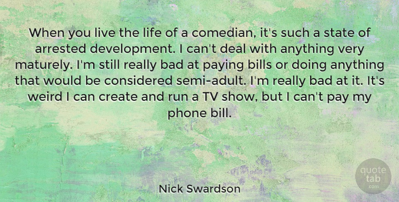 Nick Swardson Quote About Arrested, Bad, Bills, Considered, Deal: When You Live The Life...