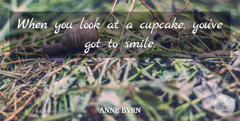 Anne Byrn Quote About Smiles: When You Look At A...