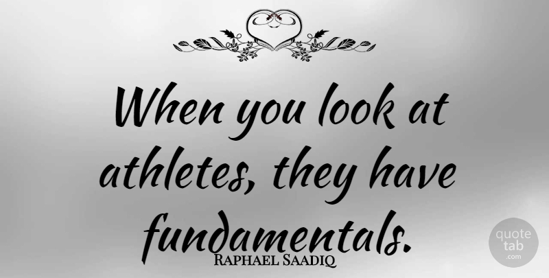 Raphael Saadiq Quote About Athlete, Having Fun, Fundamentals: When You Look At Athletes...