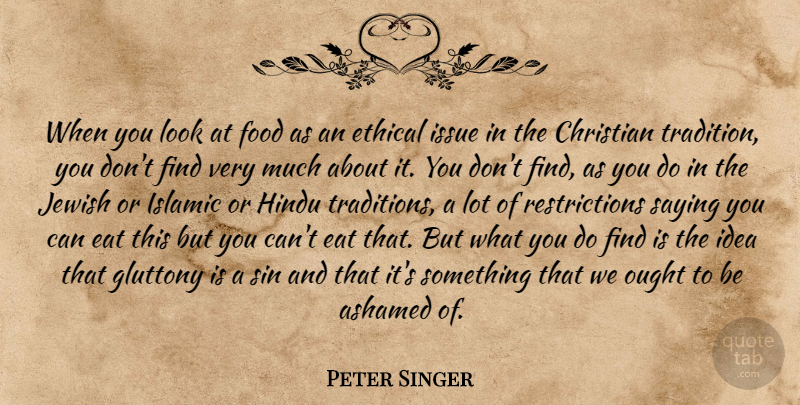 Peter Singer Quote About Christian, Islamic, Ethical Issues: When You Look At Food...