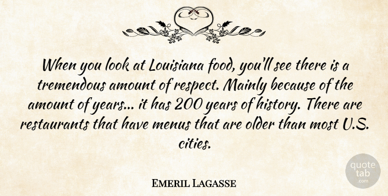 Emeril Lagasse Quote About Amount, Louisiana, Mainly, Older, Tremendous: When You Look At Louisiana...