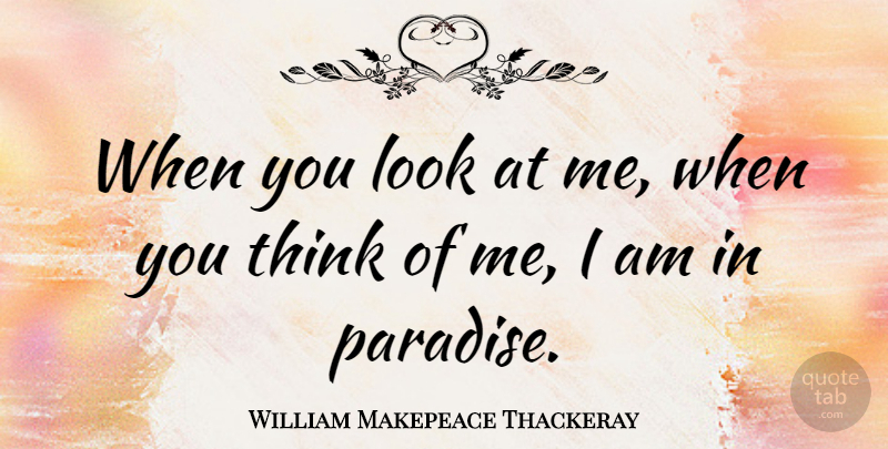 William Makepeace Thackeray Quote About Romantic, Thinking, Paradise: When You Look At Me...