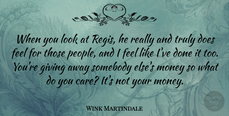 Wink Martindale Quote About American Entertainer, Money, Somebody, Truly: When You Look At Regis...