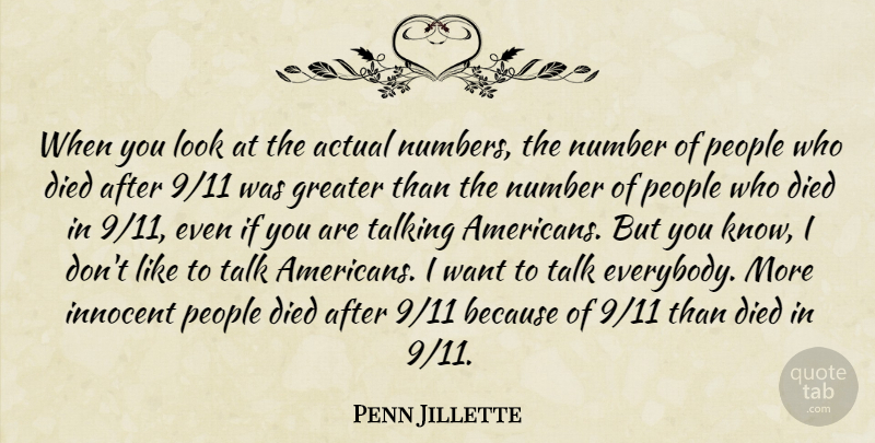 Penn Jillette Quote About Actual, Died, Greater, Number, People: When You Look At The...