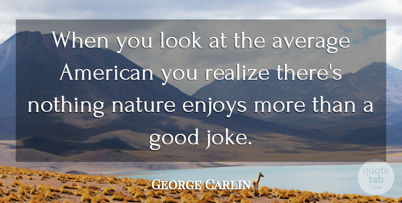 George Carlin Quote About Humorous, Average, Looks: When You Look At The...