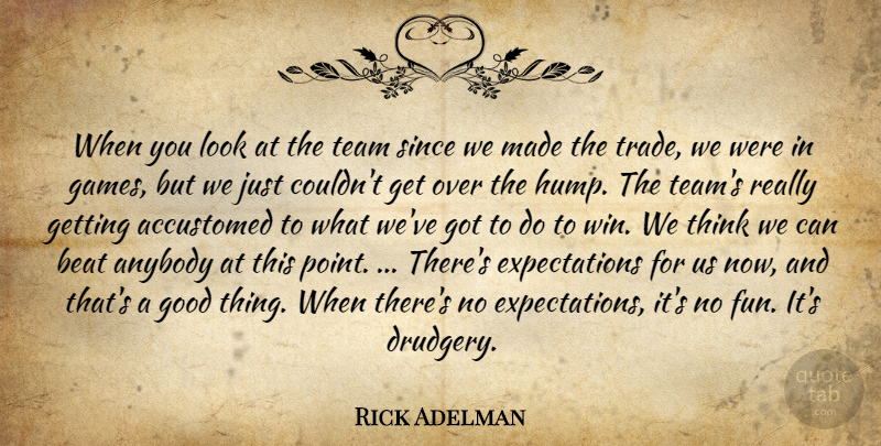 Rick Adelman Quote About Accustomed, Anybody, Beat, Good, Since: When You Look At The...