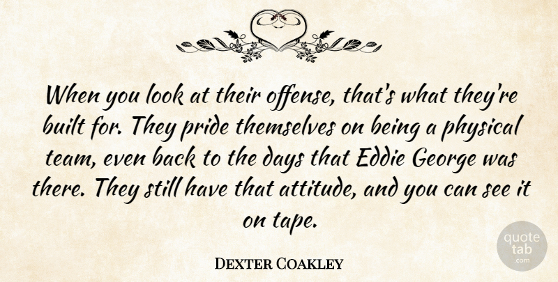 Dexter Coakley Quote About Built, Days, Eddie, George, Physical: When You Look At Their...