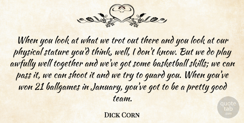 Dick Corn Quote About Basketball, Good, Guard, Pass, Physical: When You Look At What...