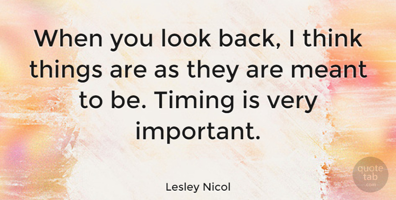 Lesley Nicol Quote About Meant, Timing: When You Look Back I...