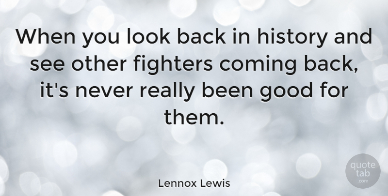 Lennox Lewis Quote About Coming, Good, History: When You Look Back In...