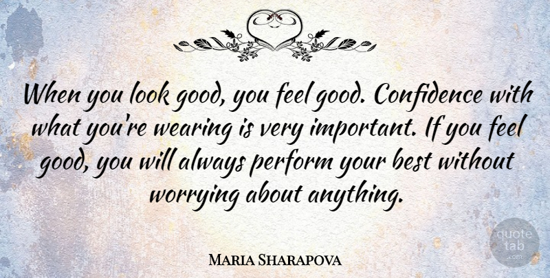 Maria Sharapova Quote About Worry, Feel Good, Important: When You Look Good You...