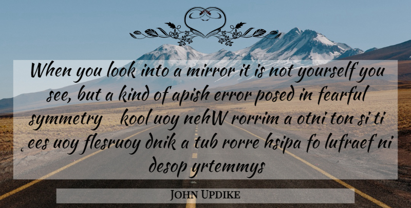 John Updike Quote About Mirrors, Errors, Perspective: When You Look Into A...
