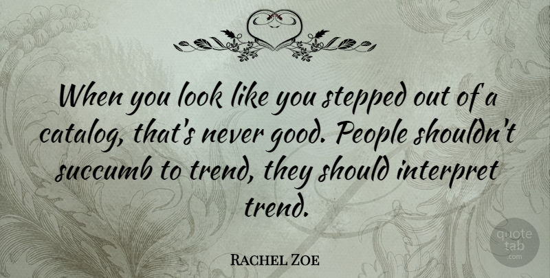 Rachel Zoe Quote About People, Trends, Looks: When You Look Like You...