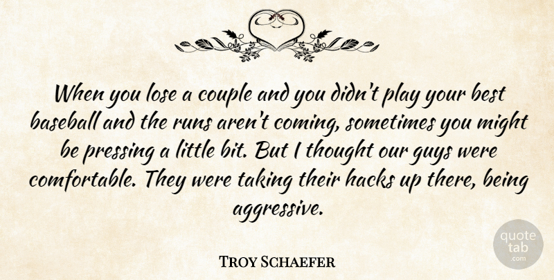 Troy Schaefer Quote About Baseball, Best, Couple, Guys, Hacks: When You Lose A Couple...