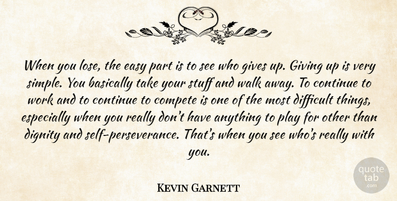 Kevin Garnett Quote About Basically, Compete, Continue, Difficult, Dignity: When You Lose The Easy...