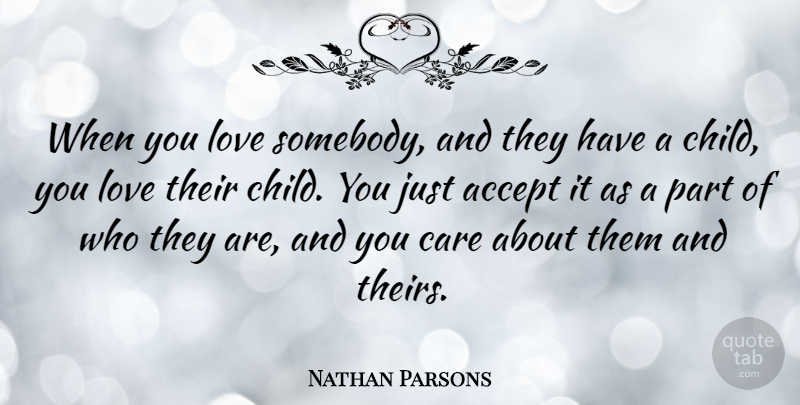 Nathan Parsons Quote About Accept, Love: When You Love Somebody And...