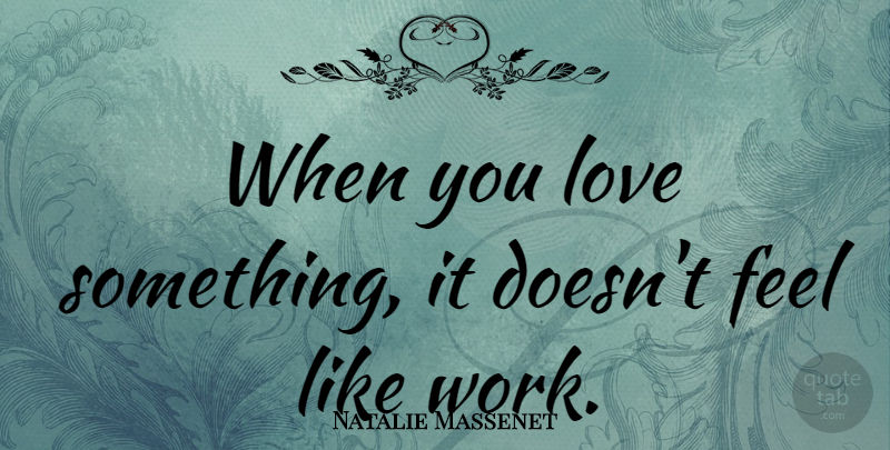 Natalie Massenet Quote About Love, Work: When You Love Something It...