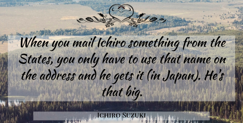 Ichiro Suzuki Quote About Names, Japan, Use: When You Mail Ichiro Something...