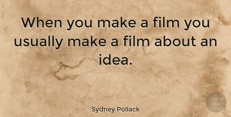 Sydney Pollack Quote About Movie, Ideas, Film: When You Make A Film...