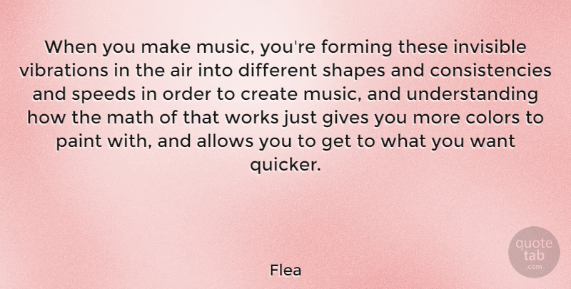 Flea Quote About Air, Forming, Gives, Invisible, Math: When You Make Music Youre...