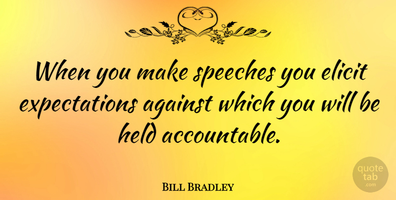 Bill Bradley Quote About Expectations, Speech: When You Make Speeches You...