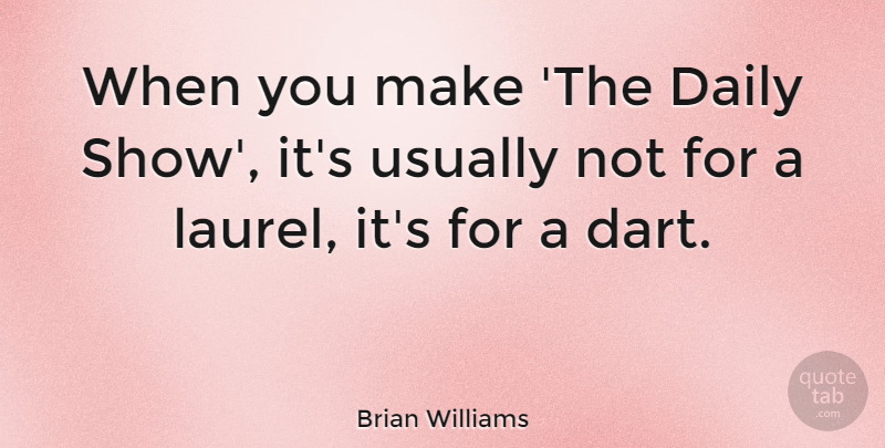 Brian Williams Quote About Laurels, Shows, Daily Show: When You Make The Daily...