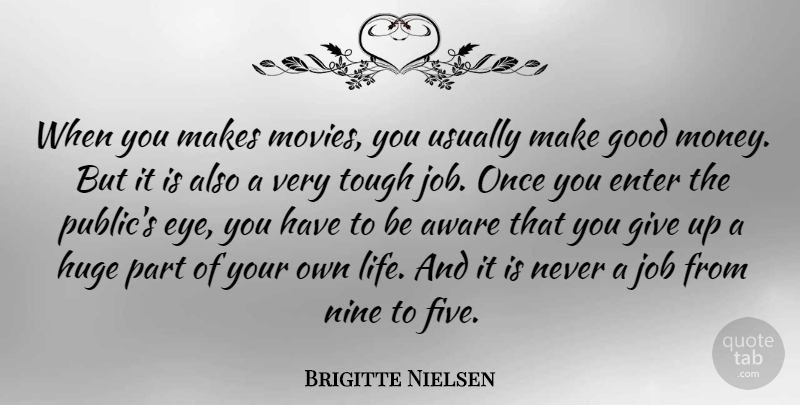 Brigitte Nielsen Quote About Jobs, Giving Up, Eye: When You Makes Movies You...