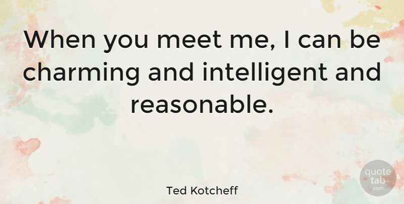 Ted Kotcheff Quote About Intelligent, Charming, I Can: When You Meet Me I...