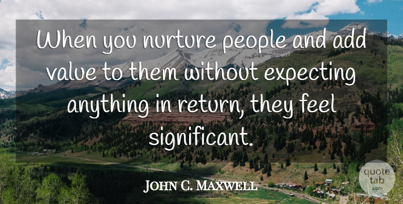 John C. Maxwell Quote About People, Add, Return: When You Nurture People And...