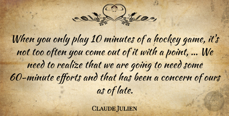 Claude Julien Quote About Concern, Efforts, Game, Hockey, Minutes: When You Only Play 10...