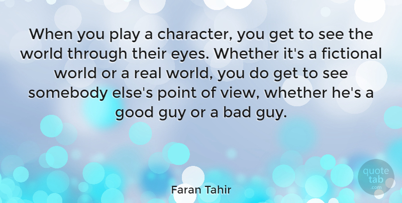 Faran Tahir Quote About Bad, Fictional, Good, Guy, Point: When You Play A Character...