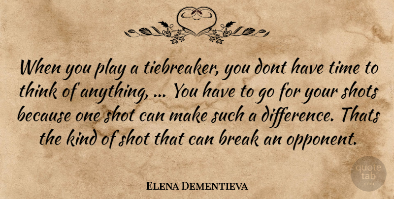 Elena Dementieva Quote About Thinking, Play, Differences: When You Play A Tiebreaker...