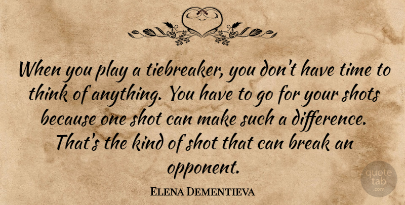 Elena Dementieva Quote About Break, Shots, Time: When You Play A Tiebreaker...