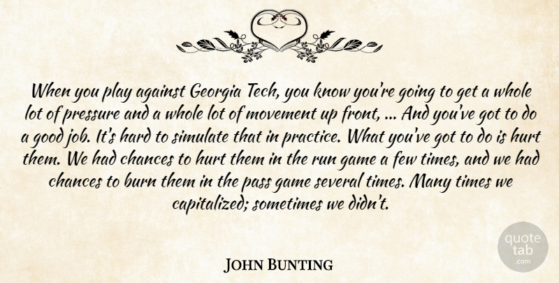John Bunting Quote About Against, Burn, Chances, Few, Game: When You Play Against Georgia...