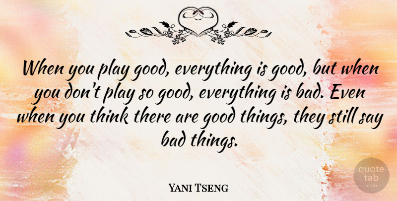 Yani Tseng Quote About Bad, Good: When You Play Good Everything...