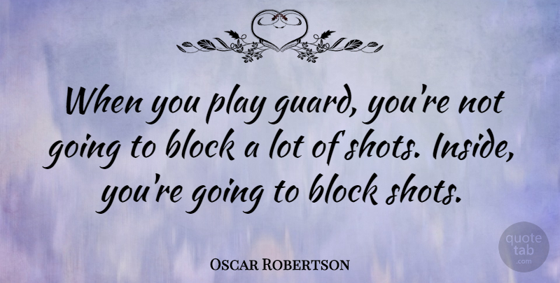 Oscar Robertson Quote About Basketball, Block, Play: When You Play Guard Youre...