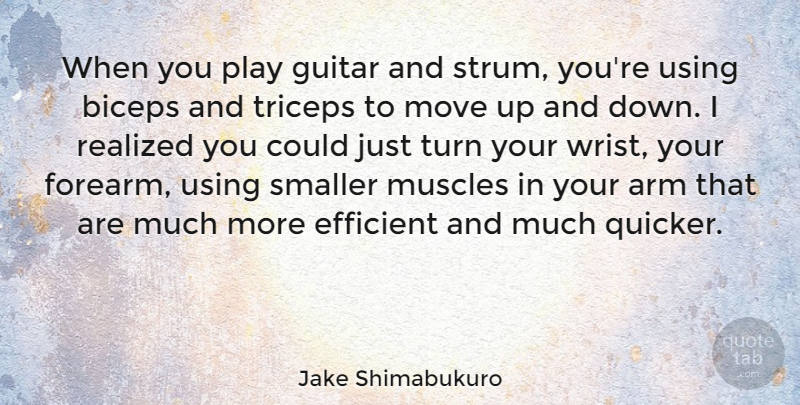 Jake Shimabukuro Quote About Arm, Biceps, Efficient, Muscles, Realized: When You Play Guitar And...
