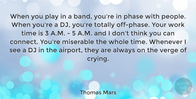 Thomas Mars Quote About Dj, Phase, Time, Totally, Verge: When You Play In A...
