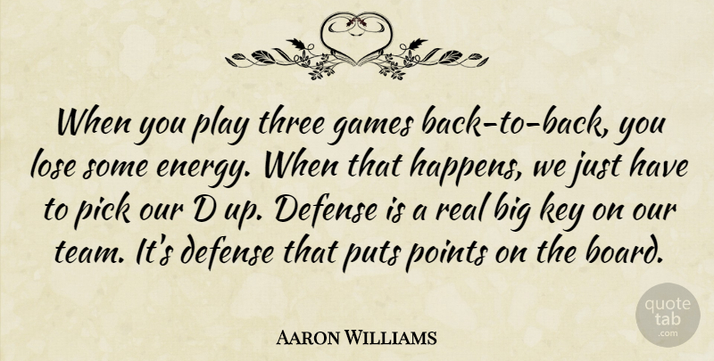 Aaron Williams Quote About Defense, Energy, Games, Key, Lose: When You Play Three Games...