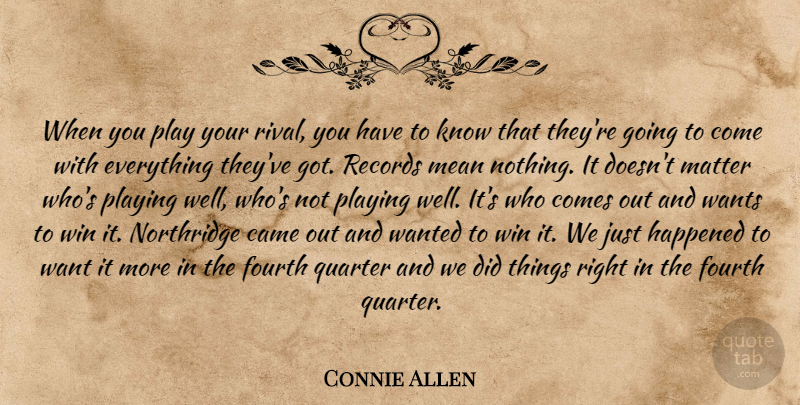 Connie Allen Quote About Came, Fourth, Happened, Matter, Mean: When You Play Your Rival...