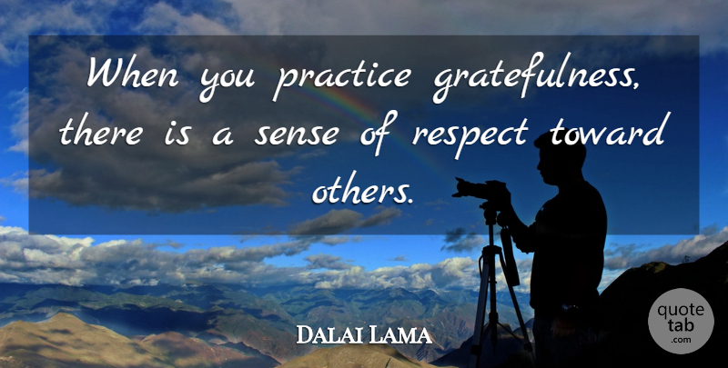 Dalai Lama Quote About Thank You, Thankful, Gratitude: When You Practice Gratefulness There...
